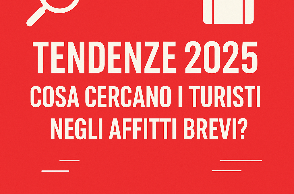 Tendenze 2025: cosa cercano i turisti negli affitti brevi
